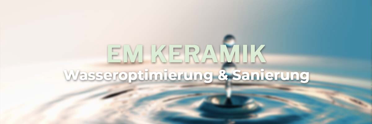   - EM Keramik zur Wasseroptimierung und Energetisierung